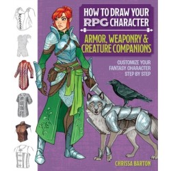 How to Draw Your RPG Character : Armor, Weaponry & Creature Companions: Customize Your Fantasy Character Step by Step