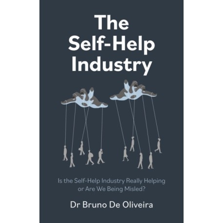 Self-Help Industry, The: Is the Self-Help Industry Really Helping or Are We Being Misled?
