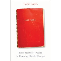 Hot Takes: Every Journalist's Guide to Covering Climate Change