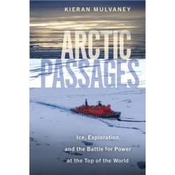 Arctic Passages: Ice, Exploration, and the Battle for Power at the Top of the World