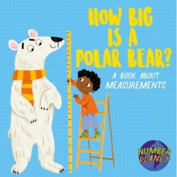 Number Planet: How Big is a Polar Bear?: A book about measurements