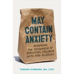 May Contain Anxiety: Managing the Overwhelm of Parenting Children with Food Allergies