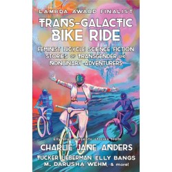 Trans-Galactic Bike Ride (2nd Ed.): Feminist Bicycle Science Fiction Stories of Transgender And Nonbinary Adventures