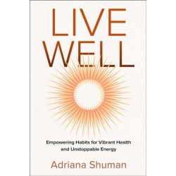Live Well: Empowering Habits for Vibrant Health and Unstoppable Energy