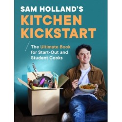 Sam Holland’s Kitchen Kickstart: Delicious, Simple, Budget-Friendly Recipes For Start-Out and Student Cooks