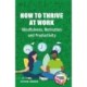 How to Thrive at Work: Mindfulness, Motivation and Productivity