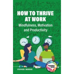 How to Thrive at Work: Mindfulness, Motivation and Productivity