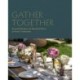 Gather Together: Delightful Decor and Simple Recipes for Every Occasion