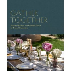 Gather Together: Delightful Decor and Simple Recipes for Every Occasion