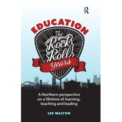 Education: The Rock and Roll Years: A northern perspective on a lifetime of learning, teaching and leading