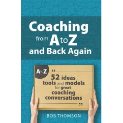Coaching from A to Z and back again: 52 Ideas, tools and models for great coaching conversations
