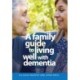 A Family Guide to Living Well with Dementia