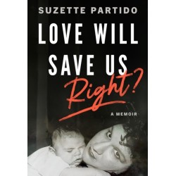 Love Will Save Us, Right?: A Memoir