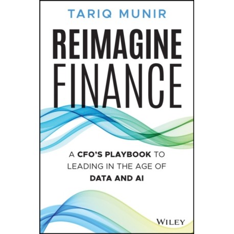Reimagine Finance: The CFO's Leadership Playbook for the Age of AI, Data, and Digital
