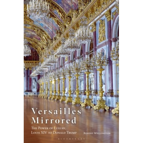 Versailles Mirrored: The Power of Luxury, Louis XIV to Donald Trump