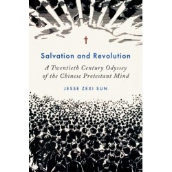 Salvation and Revolution: A Twentieth Century Odyssey of the Chinese Protestant Mind