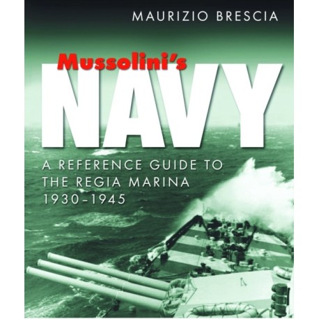 Mussolini's Navy: A Reference Guide to the Regia Marina 1930-1945