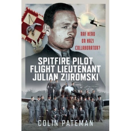 Spitfire Pilot Flight Lieutenant Julian Zuromski: RAF Hero or Nazi Collaborator?