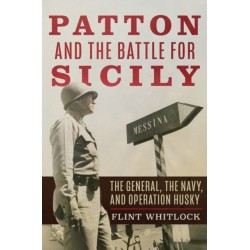Patton and the Battle for Sicily: The General, The Navy, and Operation Husky