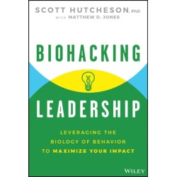 Biohacking Leadership: Leveraging the Biology of Behavior to Maximize Your Impact