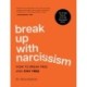 Break Up with Narcissism: How to Break Free and Stay Free — The 4-Step Plan for Surviving Narcissistic Abuse