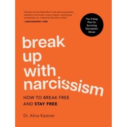 Break Up with Narcissism: How to Break Free and Stay Free — The 4-Step Plan for Surviving Narcissistic Abuse