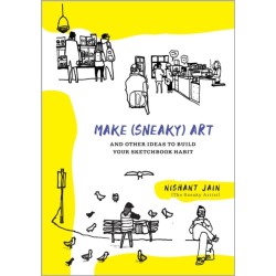 Make (Sneaky) Art: and other ideas to build your sketchbook habit