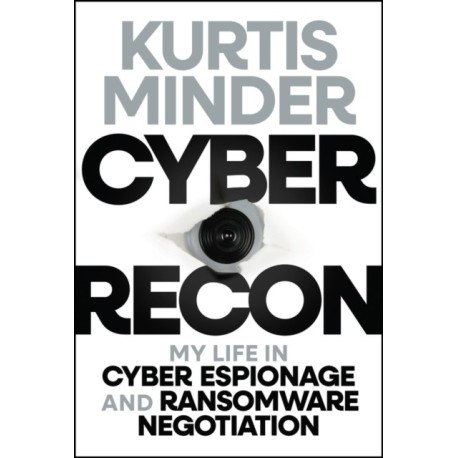 Cyber Recon: My Life in Cyber Espionage and Ransomware Negotiation