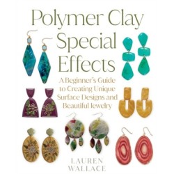 Polymer Clay Special Effects: A Beginner’s Guide to Creating Unique Surface Designs and Beautiful Jewelry