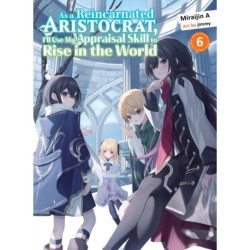 As a Reincarnated Aristocrat, I'll Use My Appraisal Skill to Rise in the World 6 (light novel)