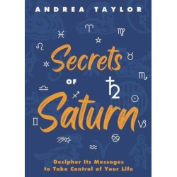 Secrets of Saturn: Decipher Its Messages to Take Control of Your Life