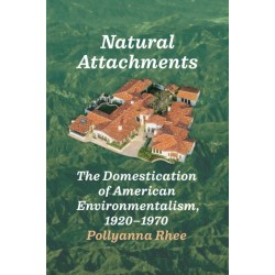 Natural Attachments: The Domestication of American Environmentalism, 1920–1970