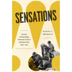 Sensations: French Archaeology between Science and Spectacle, 1890–1940