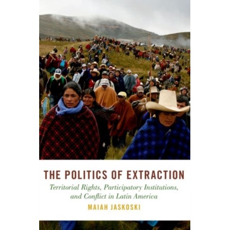The Politics of Extraction: Territorial Rights, Participatory Institutions, and Conflict in Latin America