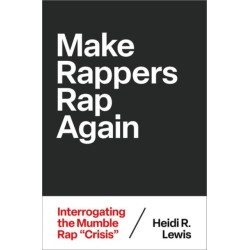 Make Rappers Rap Again: Interrogating the Mumble Rap "Crisis"