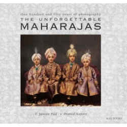 The Unforgettable Maharajas: One Hundred and Seventy-Five Years of Photography