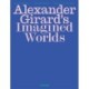 Alexander Girard’s Imagined Worlds
