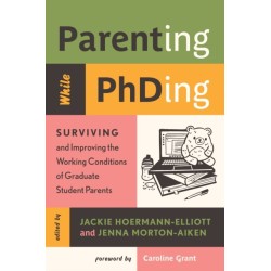 Parenting While PhDing: Surviving and Improving the Working Conditions of Graduate Student Parents