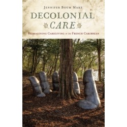 Decolonial Care: Reimagining Caregiving in the French Caribbean