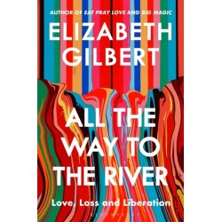 All the Way to the River: Love, Loss and Liberation