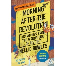 Morning After the Revolution: Dispatches From the Wrong Side of History