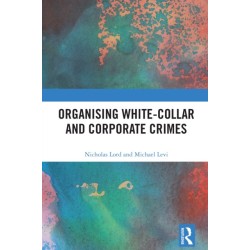 Organising White-Collar and Corporate Crimes: Understanding the Organization of White-Collar Crime