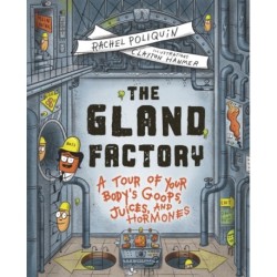 The Gland Factory: A Tour of Your Body's Goops, Juices, and Hormones