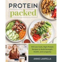 Protein Packed: 100 Low-Carb, High-Protein Recipes to Build Strength, Health and Longevity