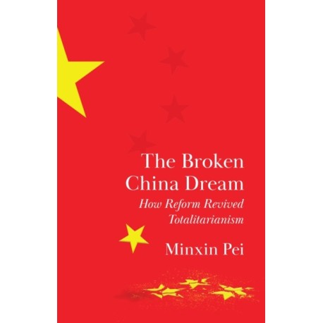 The Broken China Dream: How Reform Revived Totalitarianism