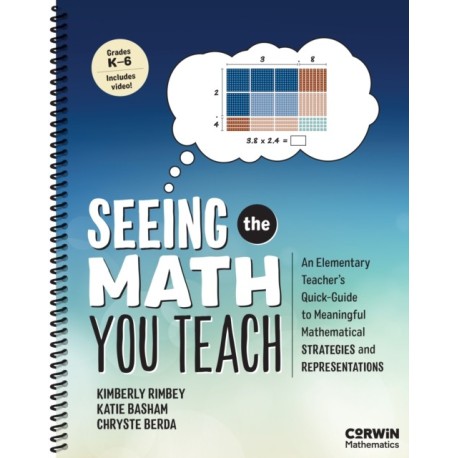 Seeing the Math You Teach, Grades K-6: An Elementary Teacher’s Quick-Guide to Meaningful Mathematical Strategies and Representations