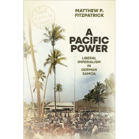 A Pacific Power: Liberal Imperialism in German Samoa