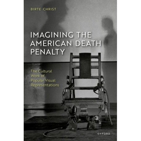 Imagining the American Death Penalty: The Cultural Work of Popular Visual Representations
