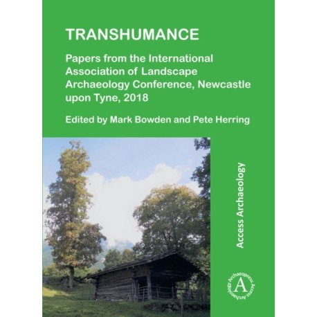 Transhumance: Papers from the International Association of Landscape Archaeology Conference, Newcastle upon Tyne, 2018