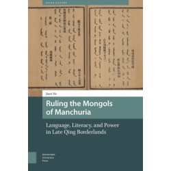 Ruling the Mongols of Manchuria: Language, Literacy, and Power in Late Qing Borderlands